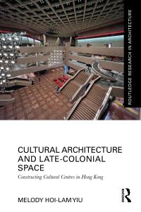 Book Cover for Cultural Architecture and Late-Colonial Space by Melody Hoilam Yiu