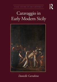 Book Cover for Caravaggio in Early Modern Sicily by Danielle Carrabino