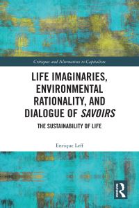 Book Cover for Life Imaginaries, Environmental Rationality, and Dialogue of Savoirs by Enrique Leff