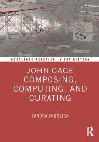 Book Cover for John Cage Composing, Computing, and Curating by Sandra Skurvida