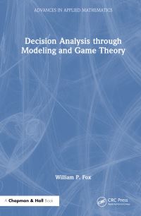 Book Cover for Decision Analysis Through Modeling and Game Theory by William P Fox