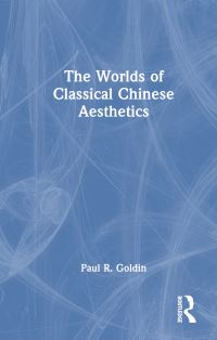 Book Cover for The Worlds of Classical Chinese Aesthetics by Paul Rakita Goldin