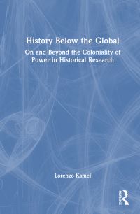 Book Cover for History Below the Global by Lorenzo Kamel