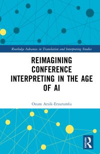 Book Cover for Reimagining Conference Interpreting in the Age of AI by Ozum ArzikErzurumlu