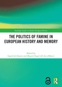 Book Cover for The Politics of Famine in European History and Memory by Ingrid de Zwarte, Miguel Ángel del Arco Blanco