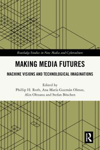 Book Cover for Making Media Futures by Phillip H Roth, Ana María Guzmán Olmos, Alin Olteanu, Stefan Böschen