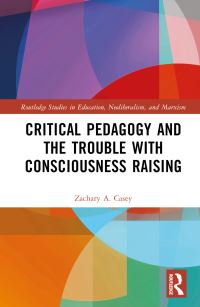 Book Cover for Critical Pedagogy and the Trouble With Consciousness Raising by Zachary A Casey
