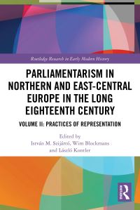 Book Cover for Parliamentarism in Northern and East-Central Europe in the Long Eighteenth Century. Volume II Practices of Representation by István M Szijártó, Wim Blockmans, László Kontler