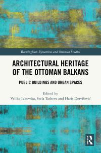 Book Cover for Architectural Heritage of the Ottoman Balkans by Velika Ivkovska, Stela Tasheva, Haris DerviseviÔc