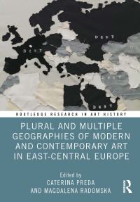 Book Cover for Plural and Multiple Geographies of Modern and Contemporary Art in East-Central Europe by Caterina Preda, Magdalena Radomska