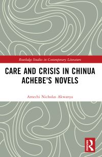Book Cover for Care and Crisis in Chinua Achebe's Novels by Amechi Akwanya