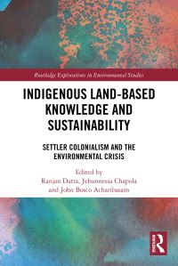 Book Cover for Indigenous Land-Based Knowledge and Sustainability by Ranjan Datta, Jebunnessa Chapola, John Bosco Acharibasam