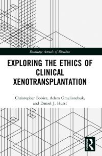Book Cover for Exploring the Ethics of Clinical Xenotransplantation by Christopher Bobier, Adam Omelianchuk, Daniel J Hurst