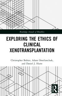 Book Cover for Exploring the Ethics of Clinical Xenotransplantation by Christopher Bobier, Adam Omelianchuk, Daniel J Hurst