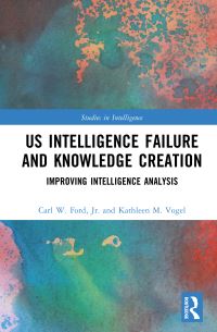Book Cover for US Intelligence Failure and Knowledge Creation by Carl W Ford, Kathleen M Vogel