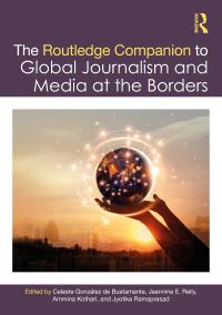 Book Cover for The Routledge Companion to Global Journalism and Media at the Borders by Celeste González de Bustamante, Jeannine E Relly, Ammina Kothari, Jyotika Ramaprasad