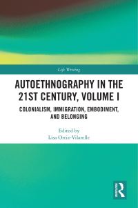 Book Cover for Autoethnography in the 21st Century. Volume I Colonialism, Immigration, Embodiment, and Belonging by Lisa OrtizVilarelle