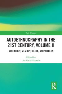 Book Cover for Autoethnography in the 21st Century. Volume II Genealogy, Memory, Media, Witness by Lisa OrtizVilarelle