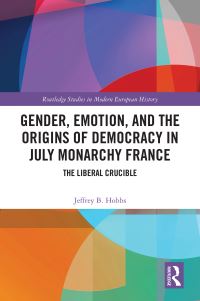 Book Cover for Gender, Emotion, and the Origins of Democracy in July Monarchy France by Jeffrey B Hobbs