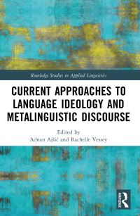 Book Cover for Current Approaches to Language Ideology and Metalinguistic Discourse by Adnan Ajsic, Rachelle Vessey