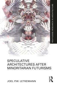 Book Cover for Speculative Architecture After Minoritarian Futurisms by Joel P W Letkemann