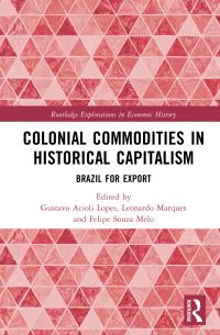 Book Cover for Colonial Commodities in Historical Capitalism by Gustavo Acioli Lopes, Leonardo Marques, Felipe Souza Melo