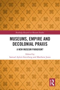 Book Cover for Museums, Empire and Decolonial Praxis by Samuel AylettStreitberg, Matthew Jones