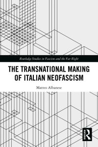 Book Cover for The Transnational Making of Italian Neofascism by Matteo Albanese