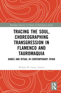 Book Cover for Tracing the Soul, Choreographing Transgression in Flamenco and Tauromaquia by Miriana M Lausic Arratia