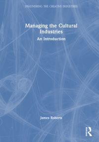Book Cover for Managing the Cultural Industries by James Roberts