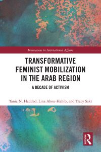 Book Cover for Transformative Feminist Mobilization in the Arab Region by Tania N Haddad, Lina Abou Habib, Tracy Sakr
