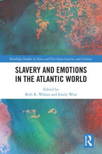 Book Cover for Slavery and Emotions in the Atlantic World by Beth R Wilson, Emily West