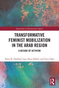 Book Cover for Transformative Feminist Mobilization in the Arab Region by Tania N Haddad, Lina Abou Habib, Tracy Sakr