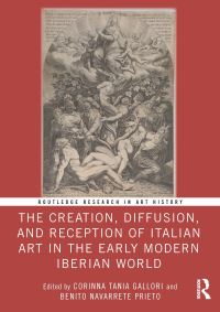 Book Cover for The Creation, Diffusion, and Reception of Italian Art in the Early Modern Iberian World by Corinna T Gallori, Benito Navarrete Prieto