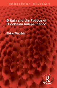 Book Cover for Britain and the Politics of Rhodesian Independence by Elaine Windrich