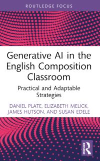 Book Cover for Generative AI in the English Composition Classroom by Daniel Plate, James Hutson, Elizabeth Melick, Susan Edele