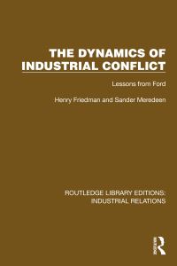 Book Cover for The Dynamics of Industrial Conflict by Henry Friedman, Sander Meredeen