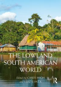 Book Cover for The Lowland South American World by Casey High, Luiz Costa