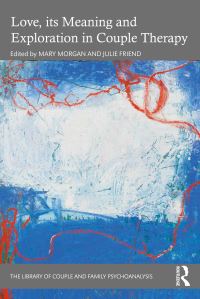 Book Cover for Love, Its Meaning and Exploration in Couple Therapy by Mary Morgan, Julie Friend