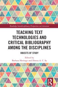 Book Cover for Teaching Text Technologies and Critical Bibliography Among the Disciplines by Barbara Heritage, Donna Sy