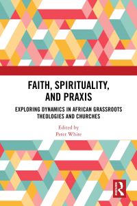Book Cover for Faith, Spirituality, and Praxis by Peter White