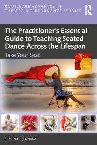 Book Cover for The Practitioner's Essential Guide to Teaching Seated Dance Across the Lifespan by Samantha Jennings