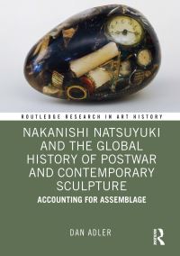 Book Cover for Nakanishi Natsuyuki and the Global History of Postwar and Contemporary Sculpture by Dan Adler, Natsuyuki Nakanishi