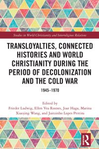 Book Cover for Transloyalties, Connected Histories and World Christianity During the Period of Decolonization and the Cold War by Frieder Ludwig, Ellen Vea Rosnes, Joar Haga, Marina Xiaojing Wang, Jairzinho Lopes Pereira