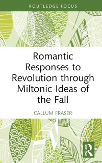 Book Cover for Romantic Responses to Revolution Through Miltonic Ideas of the Fall by Callum Fraser