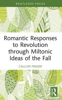 Book Cover for Romantic Responses to Revolution Through Miltonic Ideas of the Fall by Callum Fraser