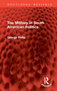 Book Cover for The Military in South American Politics by George Philip