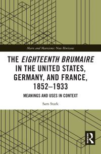Book Cover for The Eighteenth Brumaire in the United States, Germany, and France, 1852-1933 by Sam Stark