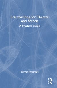 Book Cover for Scriptwriting for Theatre and Screen by Richard Stockwell