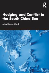 Book Cover for Hedging and Conflict in the South China Sea by John R Short